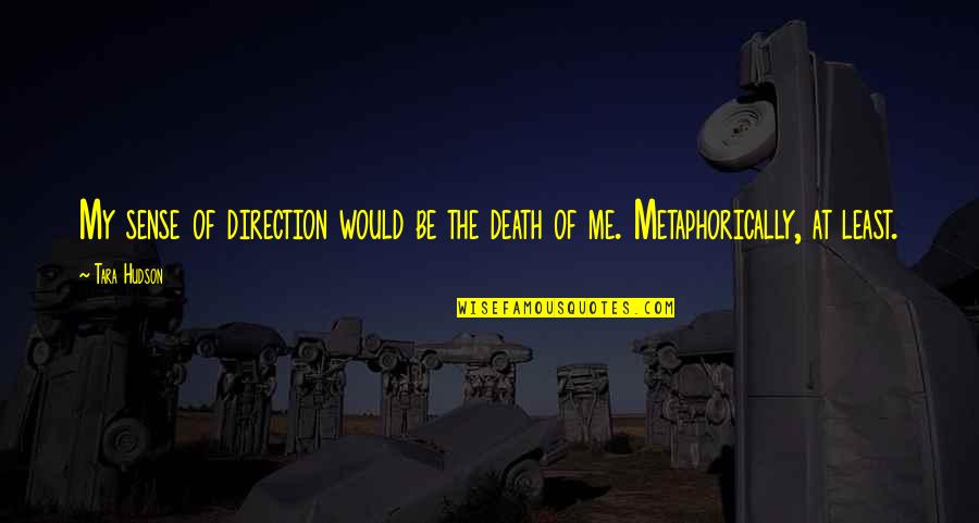 Mages Auctions Quotes By Tara Hudson: My sense of direction would be the death