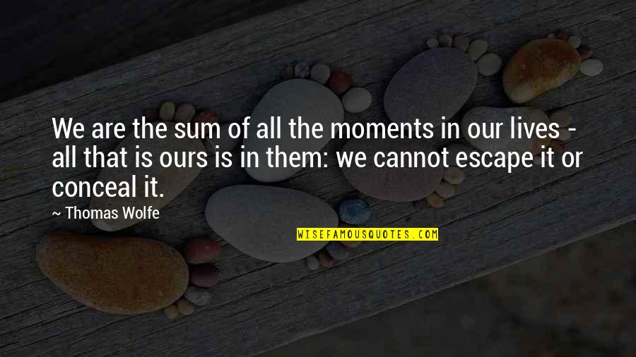 Maggi Hambling Quotes By Thomas Wolfe: We are the sum of all the moments