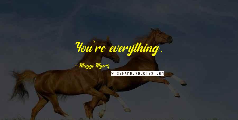 Maggi Myers quotes: You're everything.