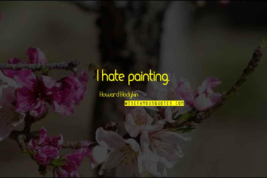 Maggiacomo Lodge Quotes By Howard Hodgkin: I hate painting. Maggiacomo Lodge Quotes By Howard Hodgkin: I hate painting.