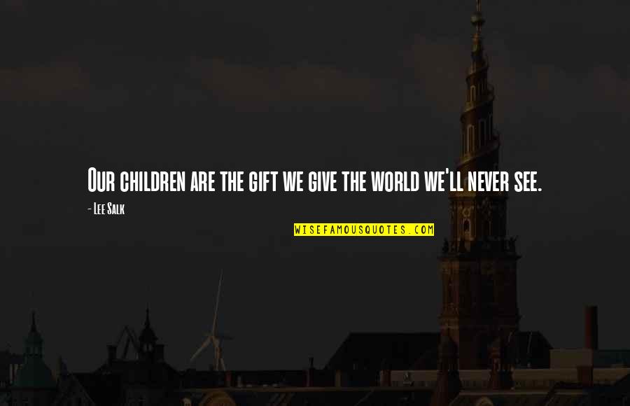 Maggie Baptiste Quotes By Lee Salk: Our children are the gift we give the