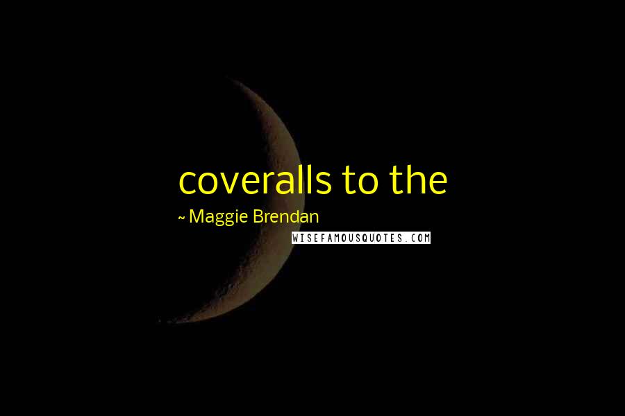 Maggie Brendan quotes: coveralls to the