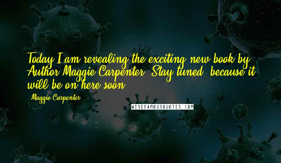 Maggie Carpenter quotes: Today I am revealing the exciting new book by Author Maggie Carpenter. Stay tuned, because it will be on here soon!