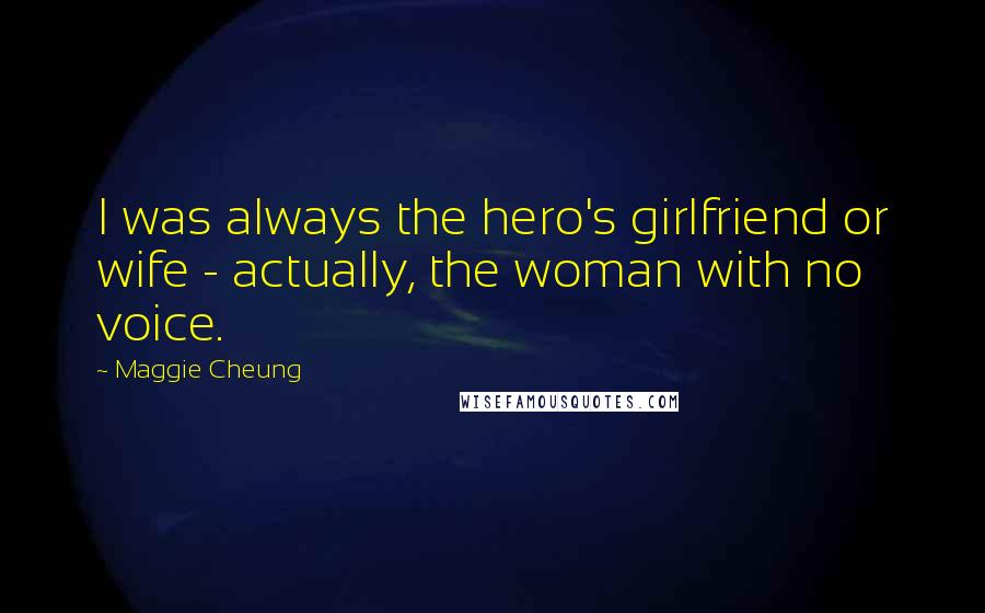 Maggie Cheung quotes: I was always the hero's girlfriend or wife - actually, the woman with no voice.