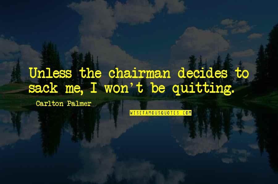 Maggie Estep Quotes By Carlton Palmer: Unless the chairman decides to sack me, I Maggie Estep Quotes By Carlton Palmer: Unless the chairman decides to sack me, I
