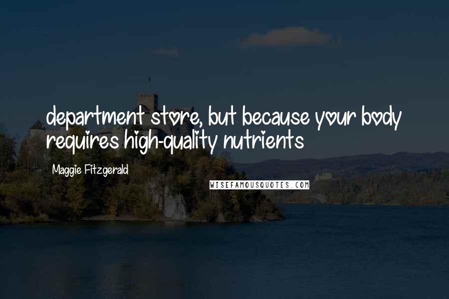 Maggie Fitzgerald quotes: department store, but because your body requires high-quality nutrients