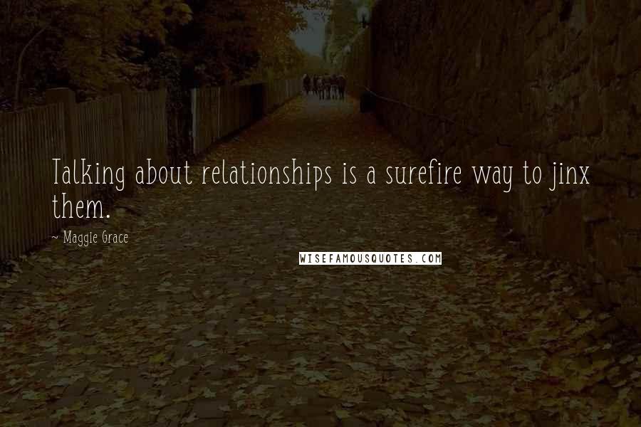 Maggie Grace quotes: Talking about relationships is a surefire way to jinx them.