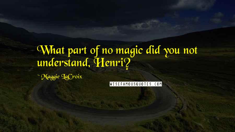 Maggie LaCroix quotes: What part of no magic did you not understand, Henri?