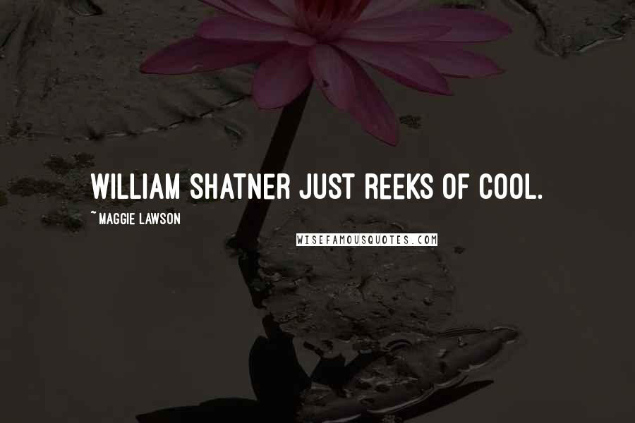 Maggie Lawson quotes: William Shatner just reeks of cool.