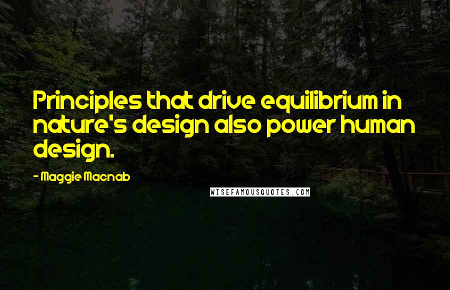 Maggie Macnab quotes: Principles that drive equilibrium in nature's design also power human design.