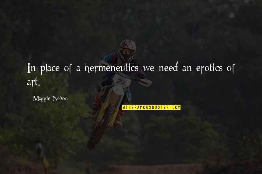 Maggie Nelson Quotes By Maggie Nelson: In place of a hermeneutics we need an Maggie Nelson Quotes By Maggie Nelson: In place of a hermeneutics we need an