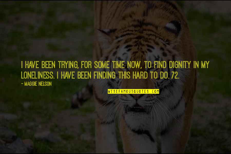 Maggie Nelson Quotes By Maggie Nelson: I have been trying, for some time now, Maggie Nelson Quotes By Maggie Nelson: I have been trying, for some time now,
