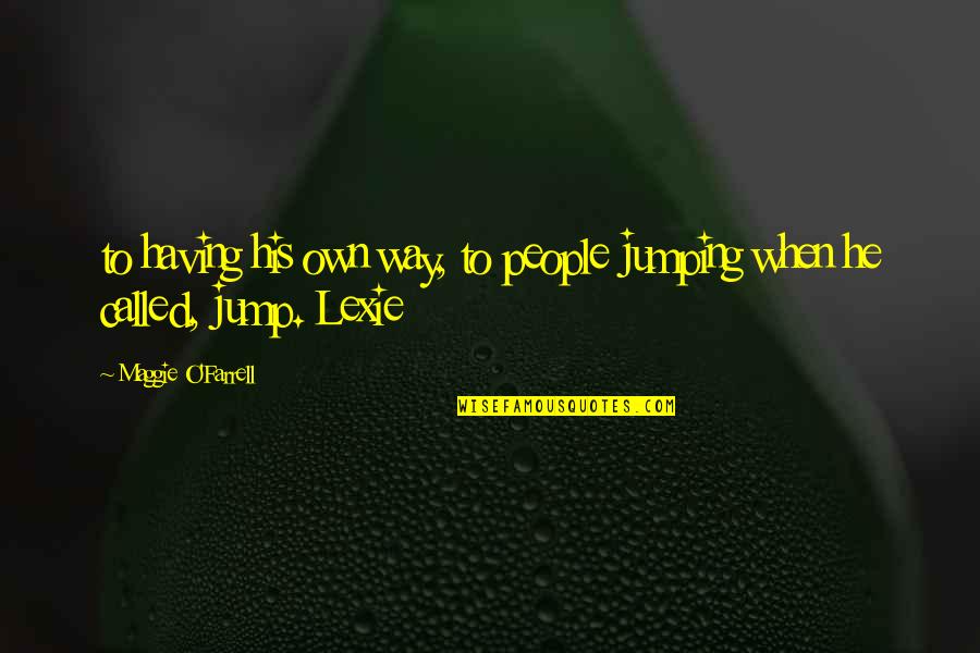 Maggie O'connell Quotes By Maggie O'Farrell: to having his own way, to people jumping