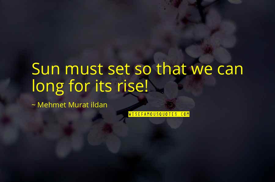 Maggie Pierce Quotes By Mehmet Murat Ildan: Sun must set so that we can long
