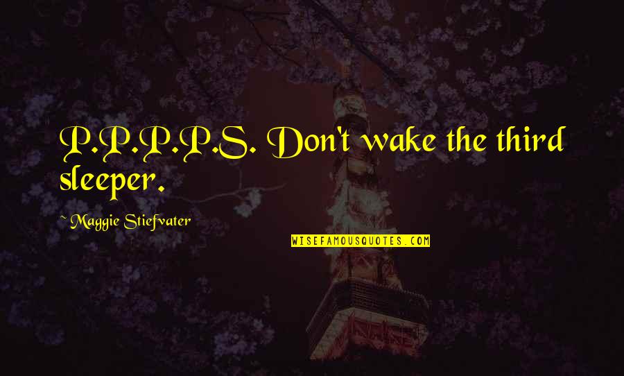 Maggie Quotes By Maggie Stiefvater: P.P.P.P.S. Don't wake the third sleeper.