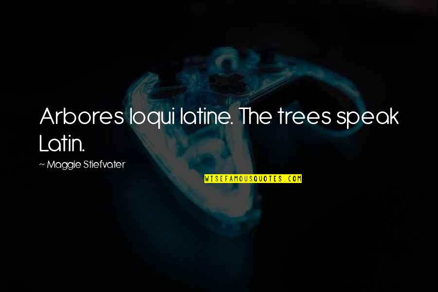 Maggie Quotes By Maggie Stiefvater: Arbores loqui latine. The trees speak Latin.