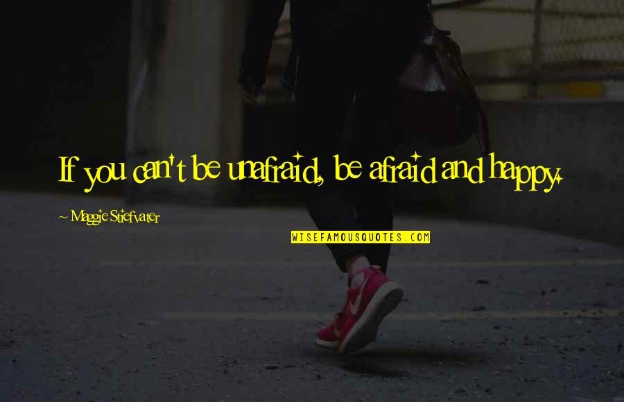 Maggie Quotes By Maggie Stiefvater: If you can't be unafraid, be afraid and