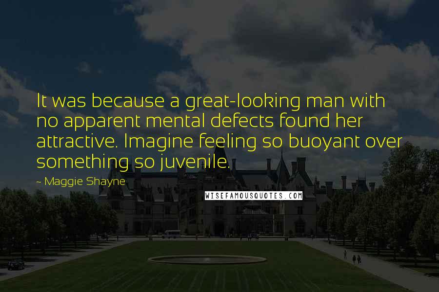 Maggie Shayne quotes: It was because a great-looking man with no apparent mental defects found her attractive. Imagine feeling so buoyant over something so juvenile. Maggie Shayne quotes: It was because a great-looking man with no apparent mental defects found her attractive. Imagine feeling so buoyant over something so juvenile.