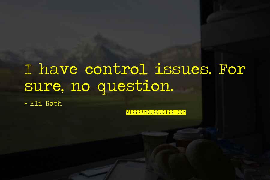 Maggie Shipstead Quotes By Eli Roth: I have control issues. For sure, no question.