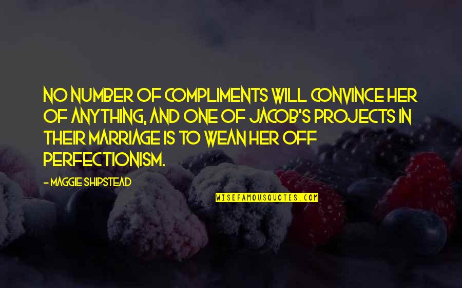 Maggie Shipstead Quotes By Maggie Shipstead: No number of compliments will convince her of Maggie Shipstead Quotes By Maggie Shipstead: No number of compliments will convince her of