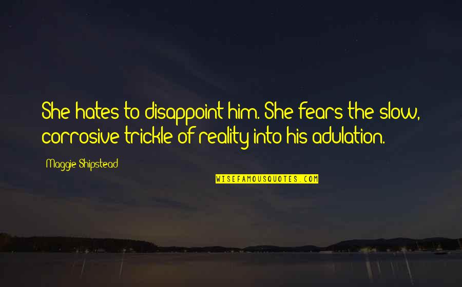 Maggie Shipstead Quotes By Maggie Shipstead: She hates to disappoint him. She fears the
