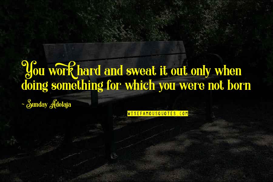 Maggie Smith Countess Quotes By Sunday Adelaja: You work hard and sweat it out only