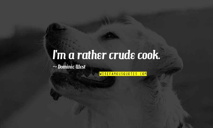 Maggie Smith Dowager Quotes By Dominic West: I'm a rather crude cook. Maggie Smith Dowager Quotes By Dominic West: I'm a rather crude cook.