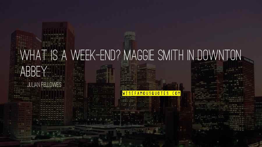 Maggie Smith Quotes By Julian Fellowes: What is a week-end? Maggie Smith in Downton