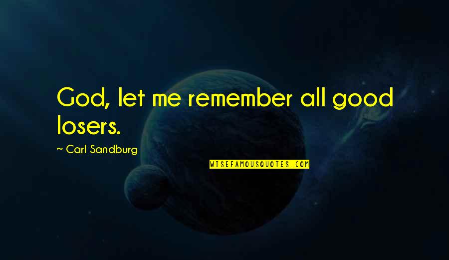 Maggie Stalter Quotes By Carl Sandburg: God, let me remember all good losers.