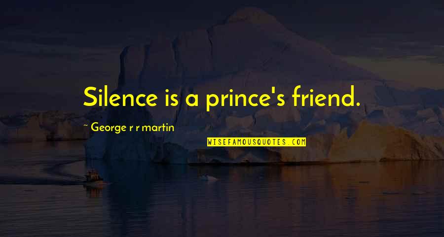 Maggie Stalter Quotes By George R R Martin: Silence is a prince's friend.