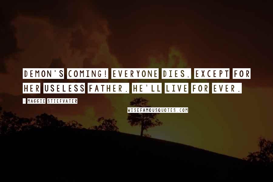 Maggie Stiefvater quotes: Demon's coming! Everyone dies. Except for her useless father. He'll live for ever.