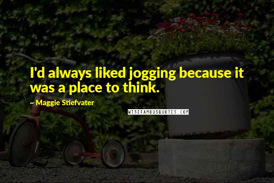 Maggie Stiefvater quotes: I'd always liked jogging because it was a place to think.