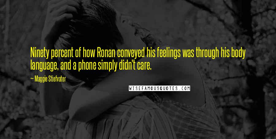 Maggie Stiefvater quotes: Ninety percent of how Ronan conveyed his feelings was through his body language, and a phone simply didn't care.