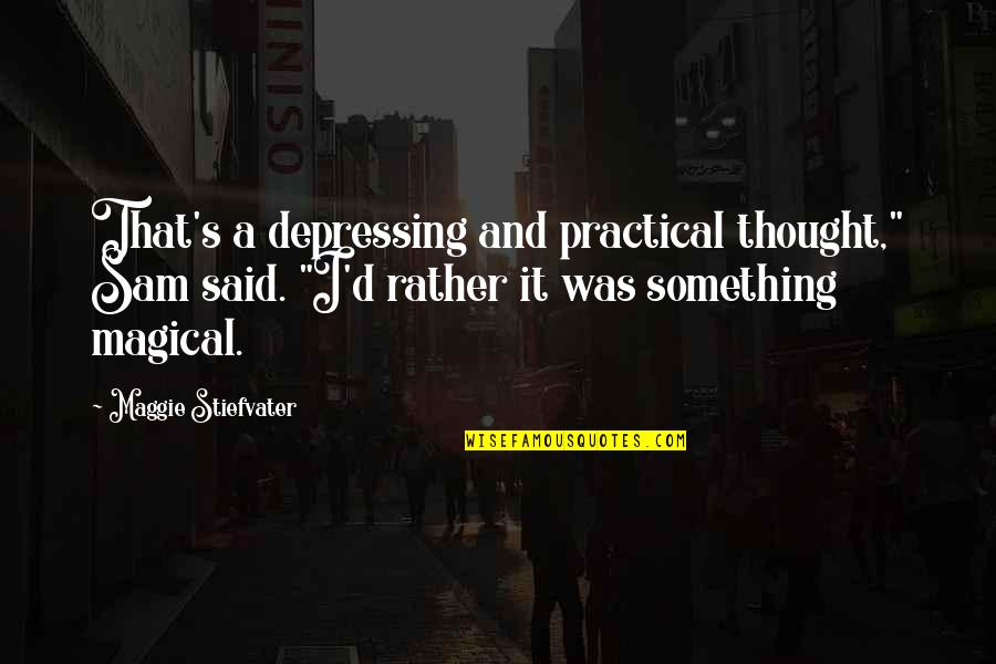 Maggie Stiefvater Quotes By Maggie Stiefvater: That's a depressing and practical thought," Sam said. Maggie Stiefvater Quotes By Maggie Stiefvater: That's a depressing and practical thought," Sam said.