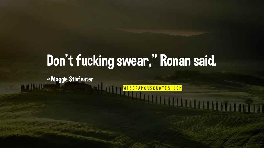 Maggie Stiefvater Quotes By Maggie Stiefvater: Don't fucking swear," Ronan said.
