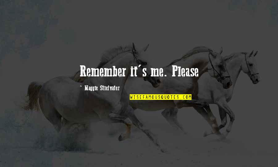 Maggie Stiefvater Quotes By Maggie Stiefvater: Remember it's me. Please Maggie Stiefvater Quotes By Maggie Stiefvater: Remember it's me. Please