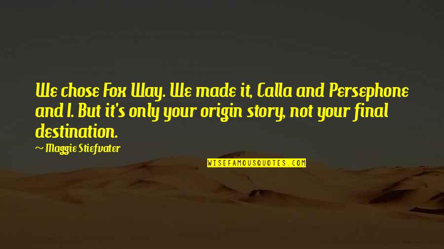 Maggie Stiefvater Quotes By Maggie Stiefvater: We chose Fox Way. We made it, Calla