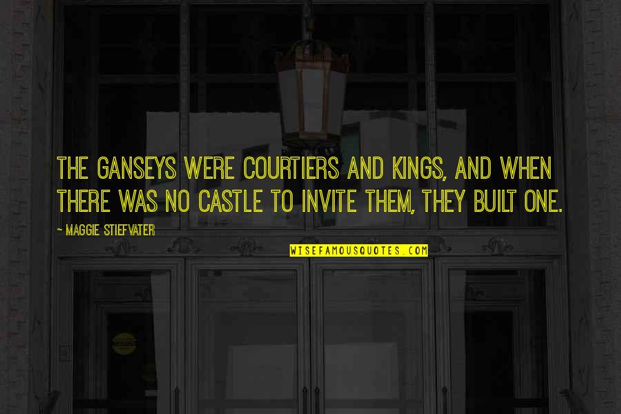 Maggie Stiefvater Quotes By Maggie Stiefvater: The Ganseys were courtiers and kings, and when Maggie Stiefvater Quotes By Maggie Stiefvater: The Ganseys were courtiers and kings, and when