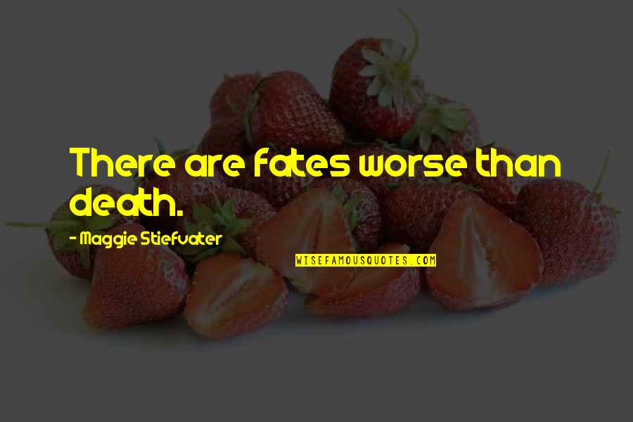 Maggie Stiefvater Quotes By Maggie Stiefvater: There are fates worse than death.