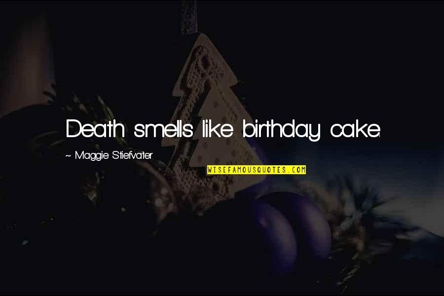 Maggie Stiefvater Quotes By Maggie Stiefvater: Death smells like birthday cake.