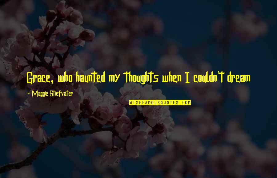 Maggie Stiefvater Quotes By Maggie Stiefvater: Grace, who haunted my thoughts when I couldn't