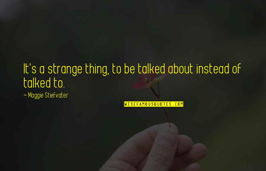 Maggie Stiefvater Quotes By Maggie Stiefvater: It's a strange thing, to be talked about