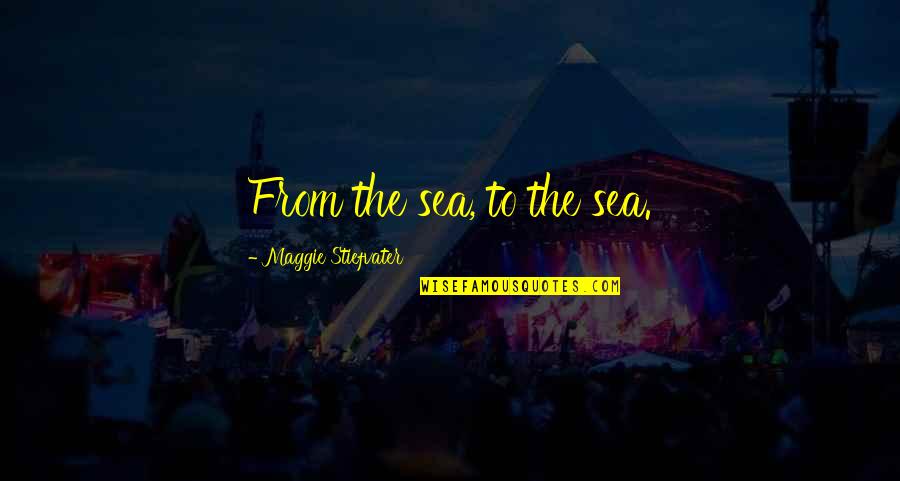 Maggie Stiefvater Quotes By Maggie Stiefvater: From the sea, to the sea.