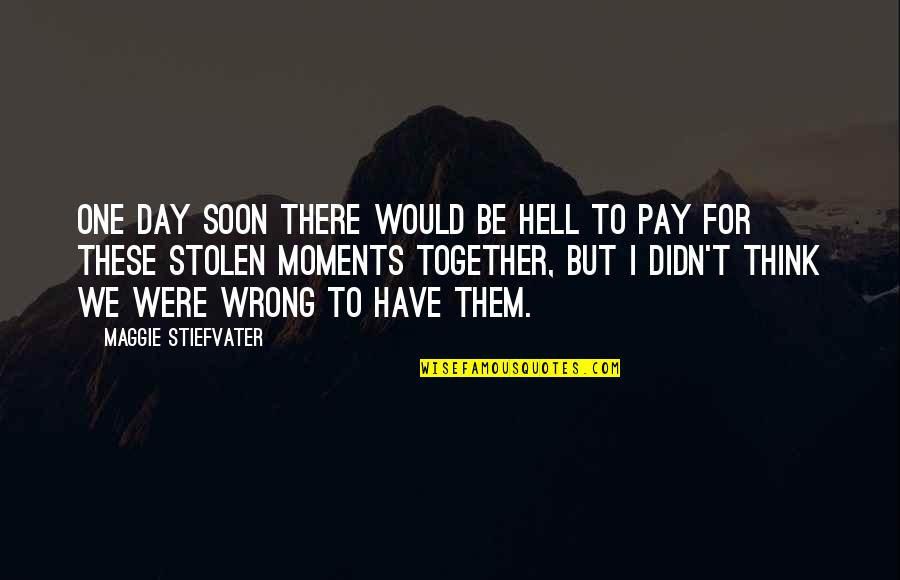 Maggie Stiefvater Quotes By Maggie Stiefvater: One day soon there would be hell to