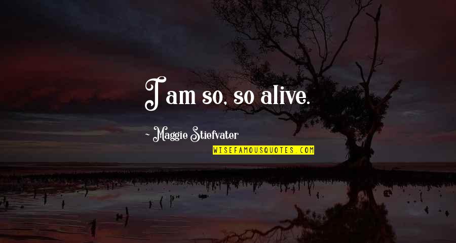 Maggie Stiefvater The Scorpio Races Quotes By Maggie Stiefvater: I am so, so alive.
