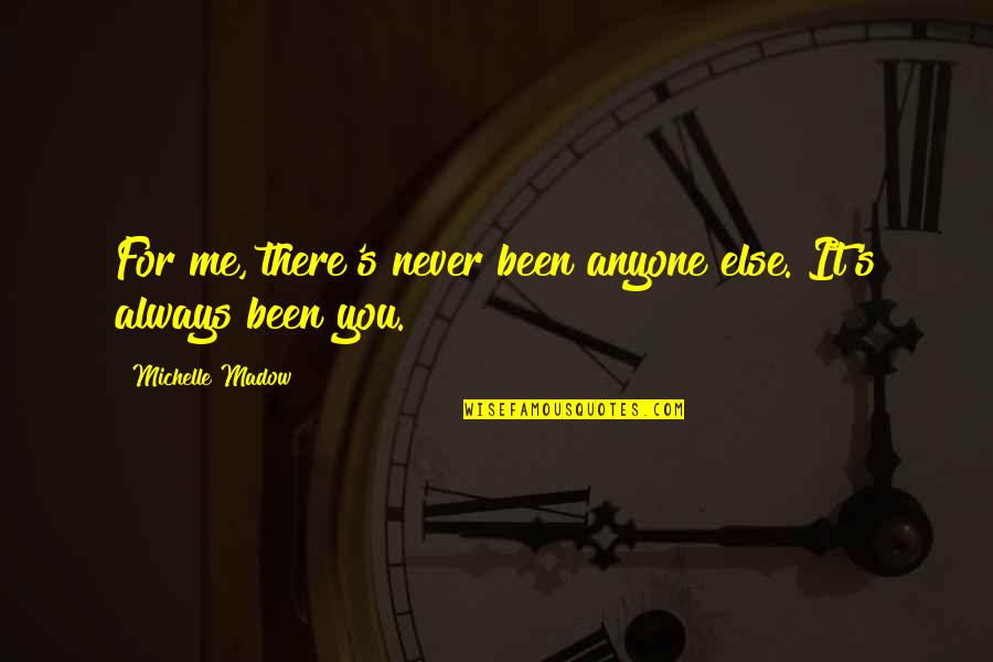 Maggie Taylor Quotes By Michelle Madow: For me, there's never been anyone else. It's Maggie Taylor Quotes By Michelle Madow: For me, there's never been anyone else. It's