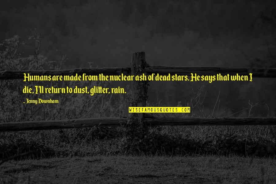 Maggie Vera Quotes By Jenny Downham: Humans are made from the nuclear ash of Maggie Vera Quotes By Jenny Downham: Humans are made from the nuclear ash of