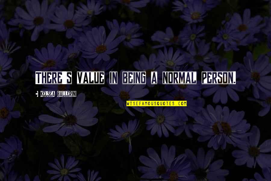 Maggie Vera Quotes By Kelsea Ballerini: There's value in being a normal person. Maggie Vera Quotes By Kelsea Ballerini: There's value in being a normal person.