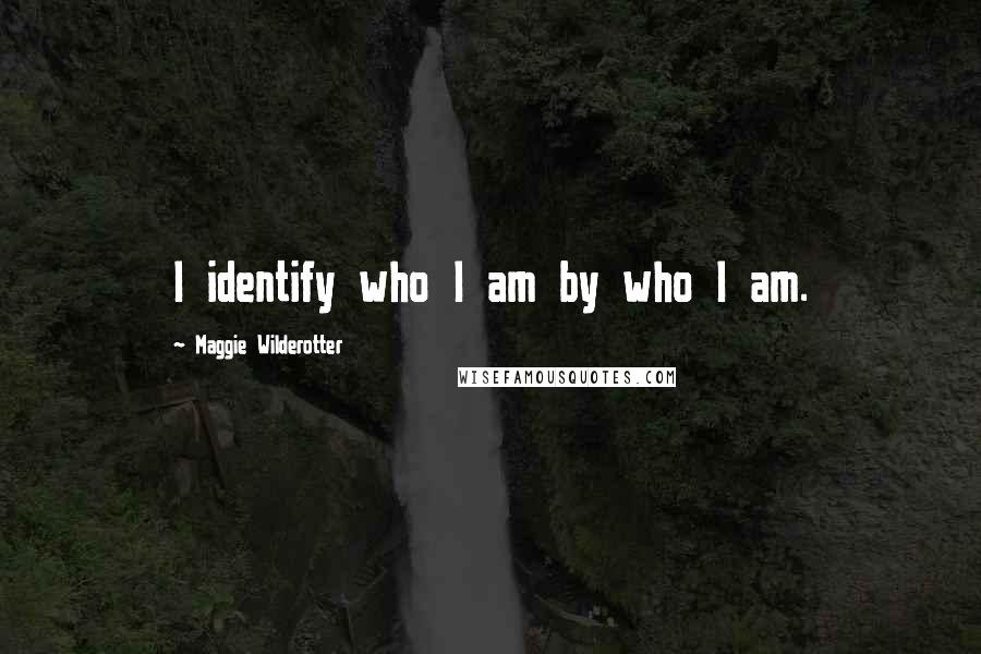 Maggie Wilderotter quotes: I identify who I am by who I am.