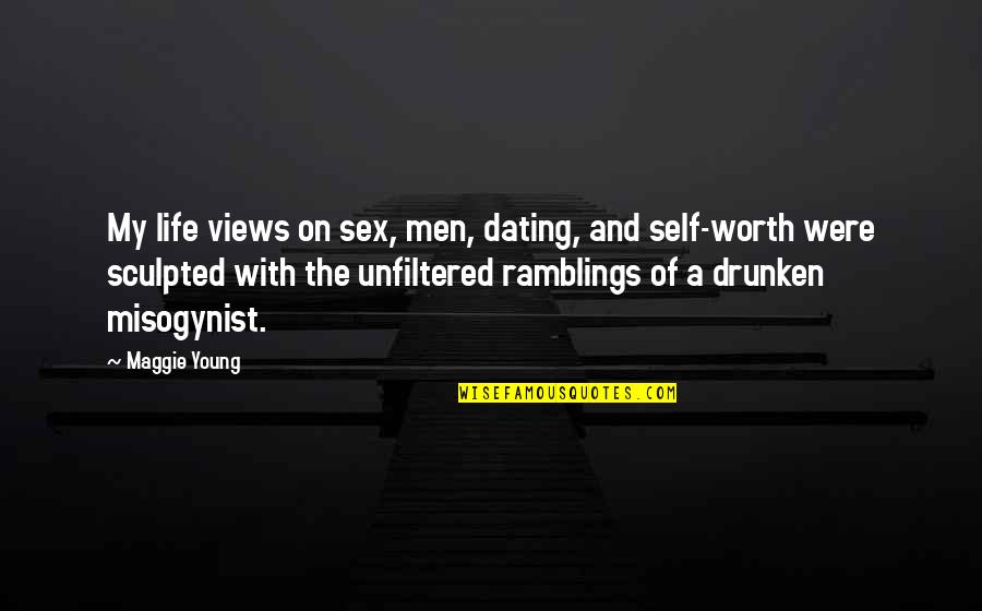 Maggie Young Quote Quotes By Maggie Young: My life views on sex, men, dating, and